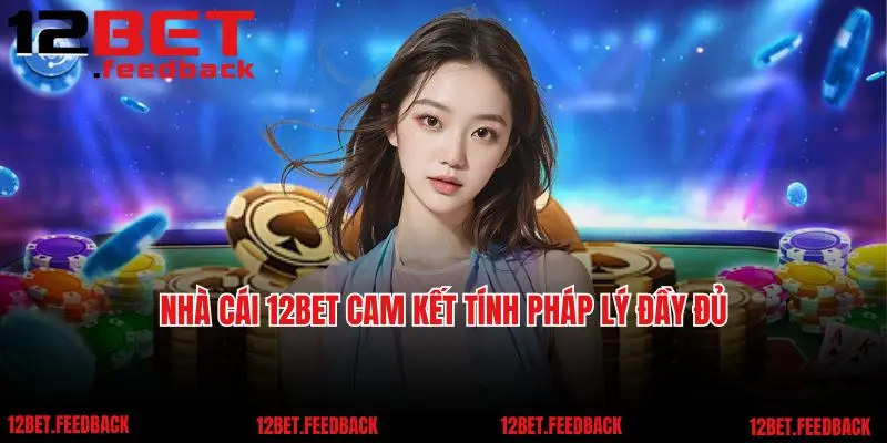 Nhà cái 12bet cam kết tính pháp lý đầy đủ